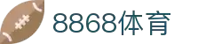 8868官方网站体育-8868体育进入入口